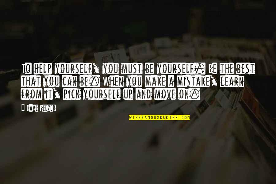 Mistake And Learn Quotes By Dave Pelzer: To help yourself, you must be yourself. Be Mistake And Learn Quotes By Dave Pelzer: To help yourself, you must be yourself. Be