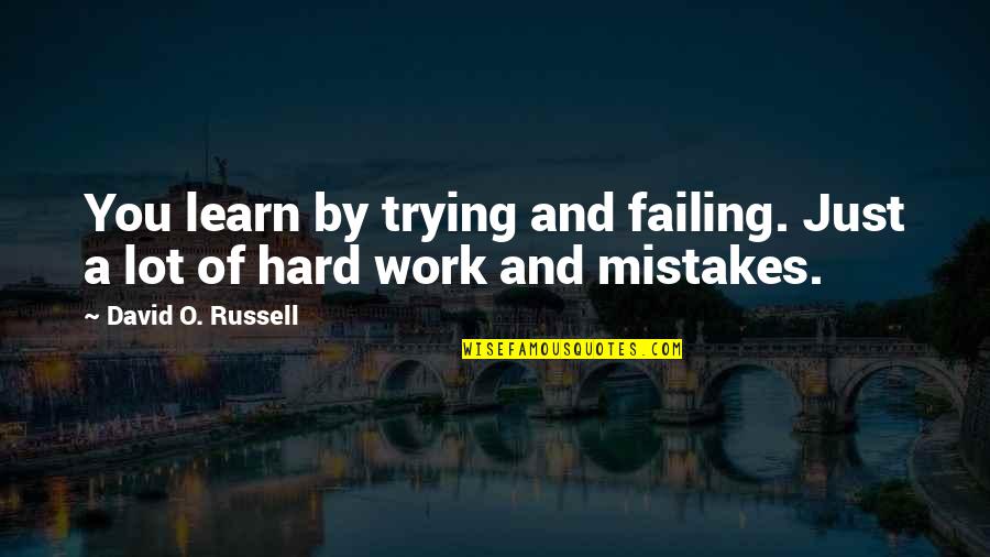 Mistake And Learn Quotes By David O. Russell: You learn by trying and failing. Just a Mistake And Learn Quotes By David O. Russell: You learn by trying and failing. Just a