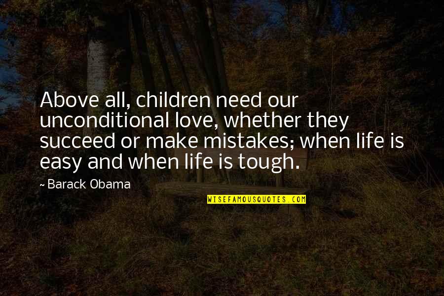 Mistake And Love Quotes By Barack Obama: Above all, children need our unconditional love, whether Mistake And Love Quotes By Barack Obama: Above all, children need our unconditional love, whether