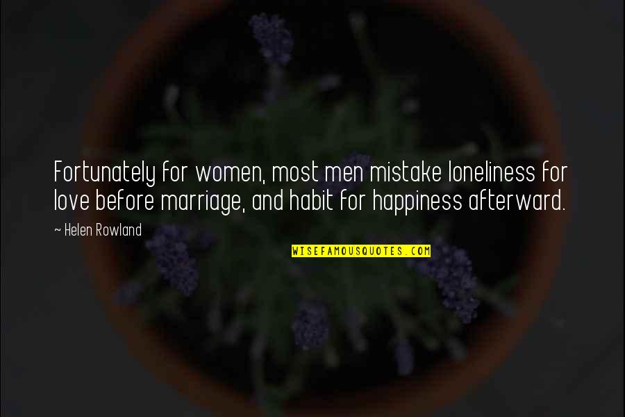 Mistake And Love Quotes By Helen Rowland: Fortunately for women, most men mistake loneliness for Mistake And Love Quotes By Helen Rowland: Fortunately for women, most men mistake loneliness for