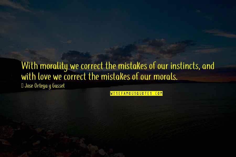 Mistake And Love Quotes By Jose Ortega Y Gasset: With morality we correct the mistakes of our Mistake And Love Quotes By Jose Ortega Y Gasset: With morality we correct the mistakes of our