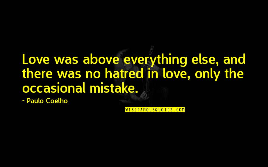 Mistake And Love Quotes By Paulo Coelho: Love was above everything else, and there was Mistake And Love Quotes By Paulo Coelho: Love was above everything else, and there was