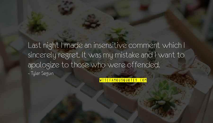 Mistake And Regret Quotes By Tyler Seguin: Last night I made an insensitive comment which
