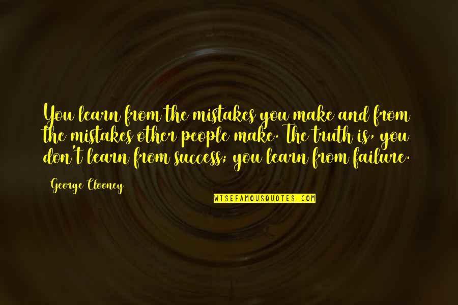 Mistake And Success Quotes By George Clooney: You learn from the mistakes you make and