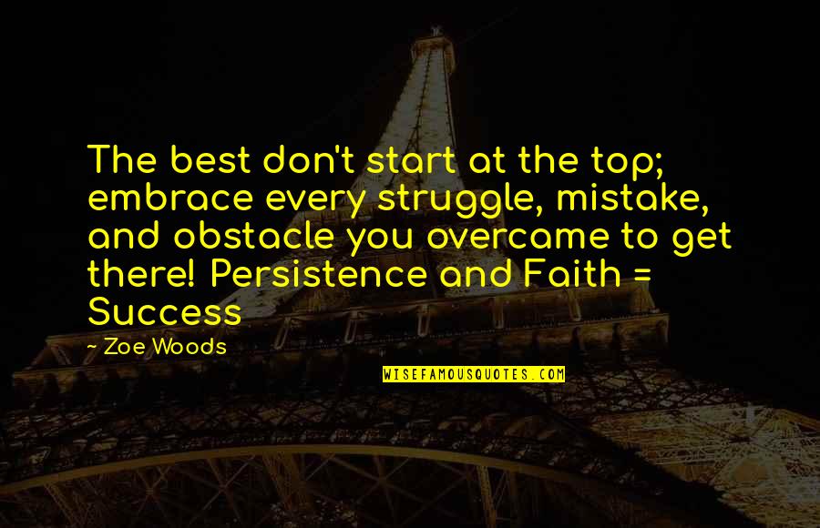 Mistake And Success Quotes By Zoe Woods: The best don't start at the top; embrace
