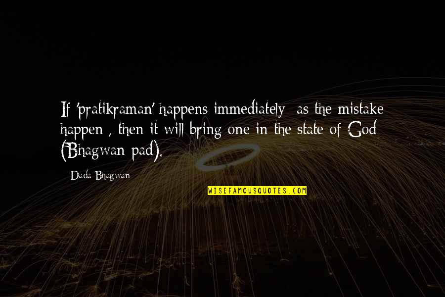 Mistake Happens Quotes By Dada Bhagwan: If 'pratikraman' happens immediately [as the mistake happen],