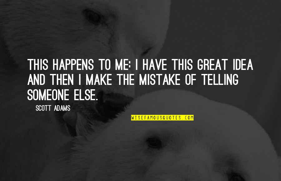 Mistake Happens Quotes By Scott Adams: This happens to me: I have this great