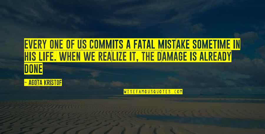 Mistake In Life Quotes By Agota Kristof: Every one of us commits a fatal mistake Mistake In Life Quotes By Agota Kristof: Every one of us commits a fatal mistake