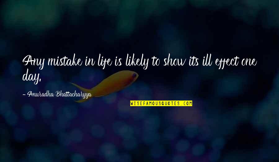 Mistake In Life Quotes By Anuradha Bhattacharyya: Any mistake in life is likely to show