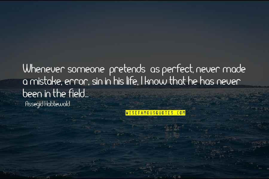 Mistake In Life Quotes By Assegid Habtewold: Whenever someone 'pretends' as perfect, never made a