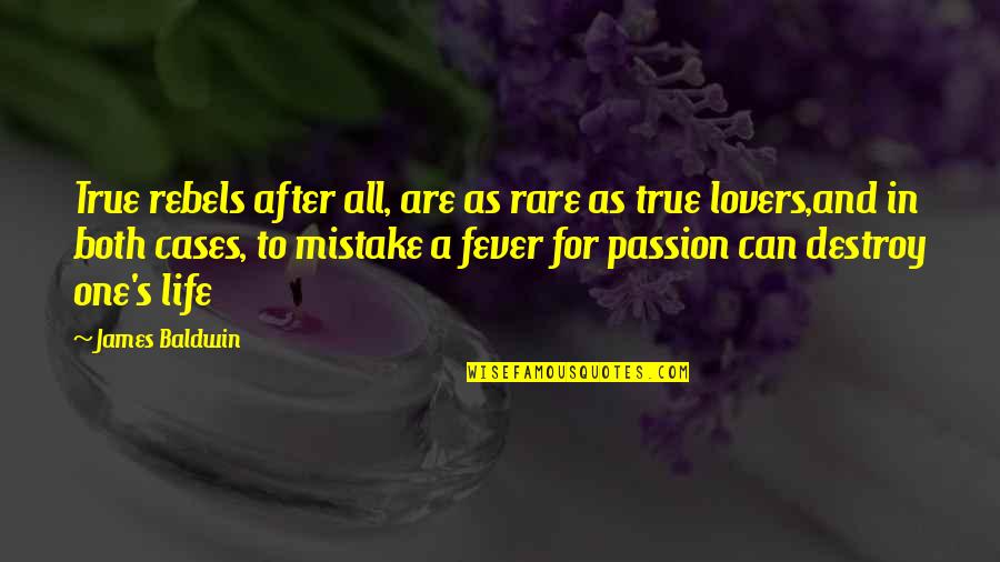 Mistake In Life Quotes By James Baldwin: True rebels after all, are as rare as Mistake In Life Quotes By James Baldwin: True rebels after all, are as rare as