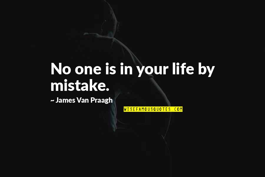 Mistake In Life Quotes By James Van Praagh: No one is in your life by mistake.