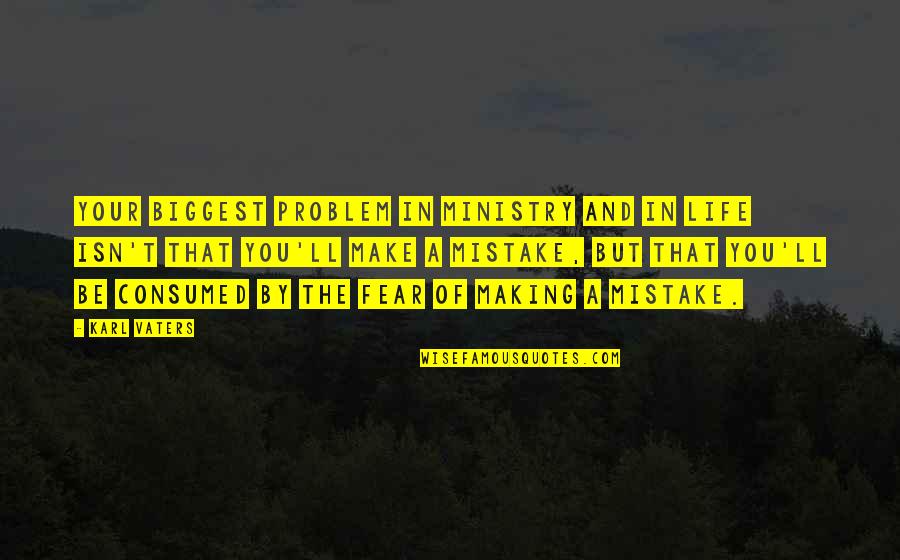 Mistake In Life Quotes By Karl Vaters: Your biggest problem in ministry and in life