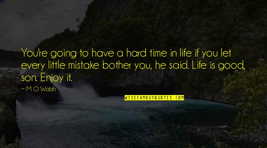 Mistake In Life Quotes By M O Walsh: You're going to have a hard time in