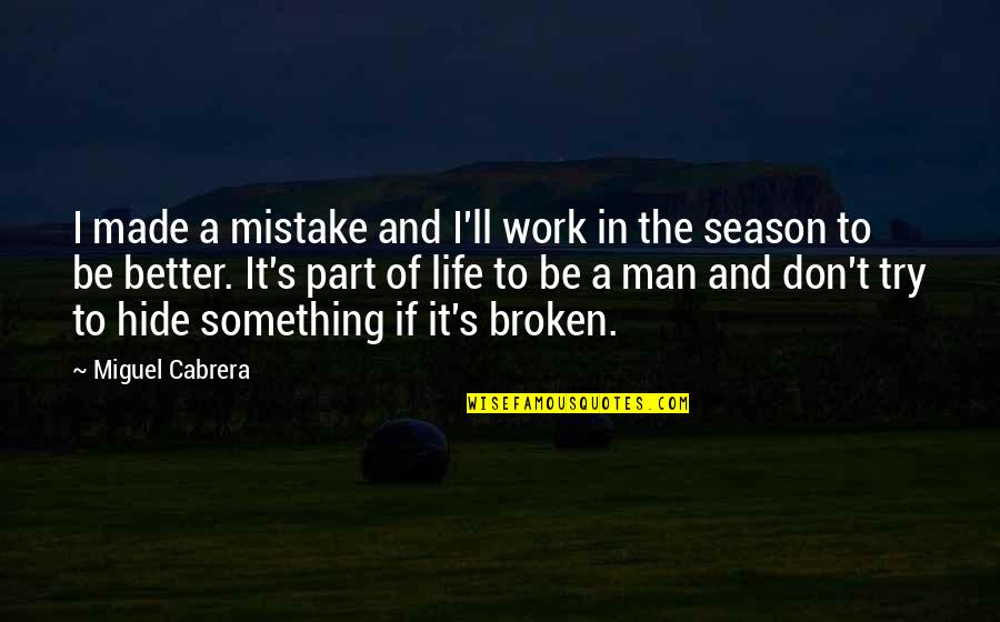 Mistake In Life Quotes By Miguel Cabrera: I made a mistake and I'll work in Mistake In Life Quotes By Miguel Cabrera: I made a mistake and I'll work in