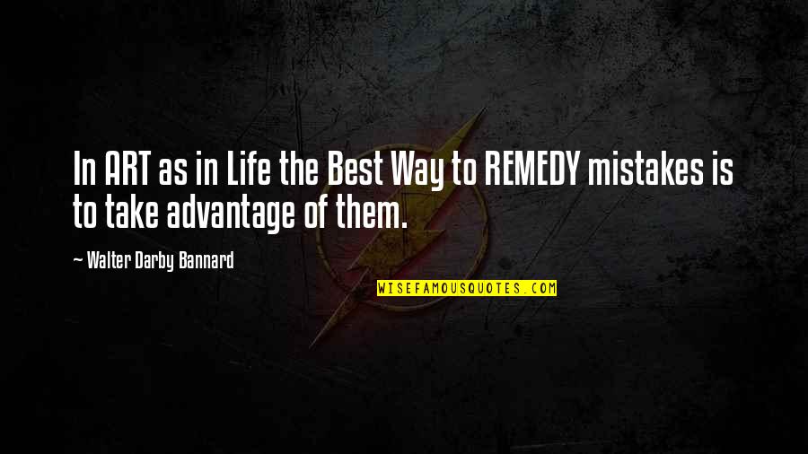 Mistake In Life Quotes By Walter Darby Bannard: In ART as in Life the Best Way