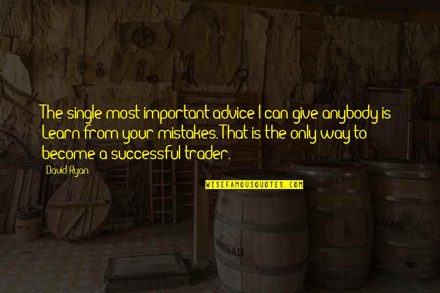 Mistake Is Important Quotes By David Ryan: The single most important advice I can give