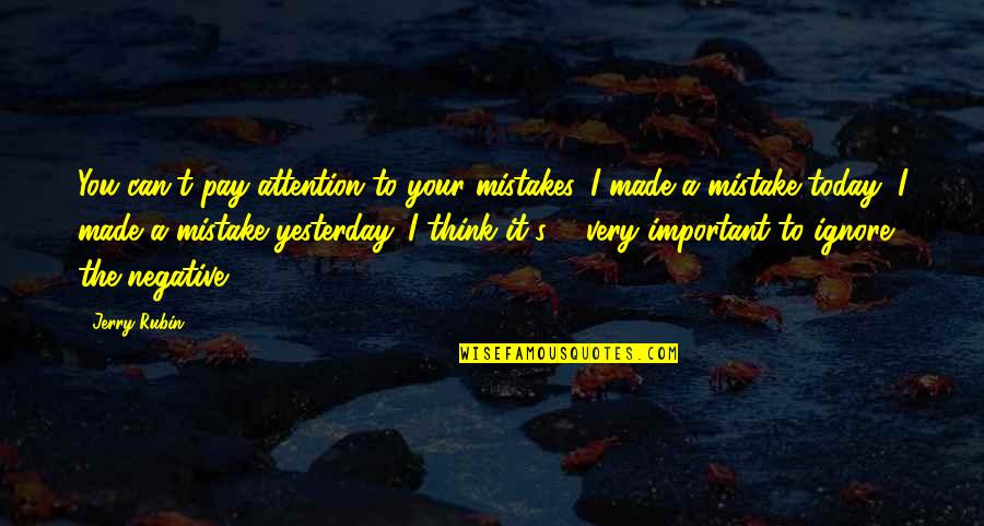 Mistake Is Important Quotes By Jerry Rubin: You can't pay attention to your mistakes. I