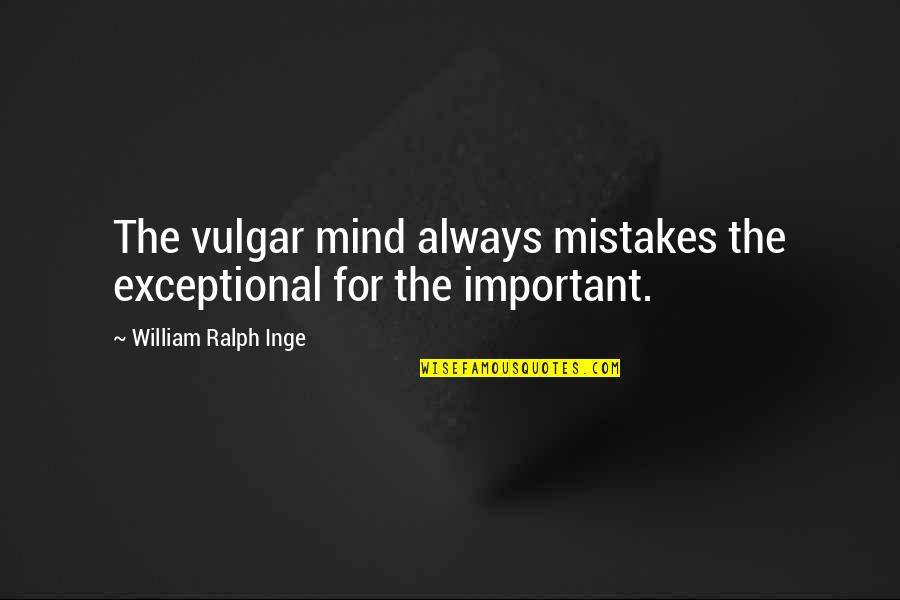 Mistake Is Important Quotes By William Ralph Inge: The vulgar mind always mistakes the exceptional for