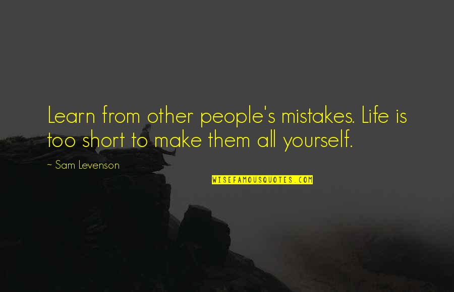 Mistake Learn Quotes By Sam Levenson: Learn from other people's mistakes. Life is too