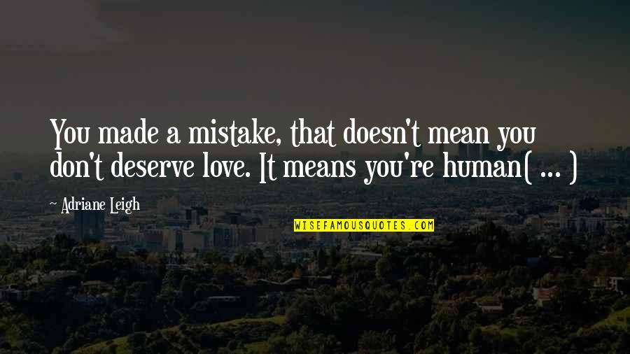 Mistake Love Quotes By Adriane Leigh: You made a mistake, that doesn't mean you