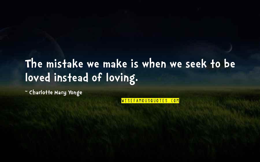 Mistake Love Quotes By Charlotte Mary Yonge: The mistake we make is when we seek