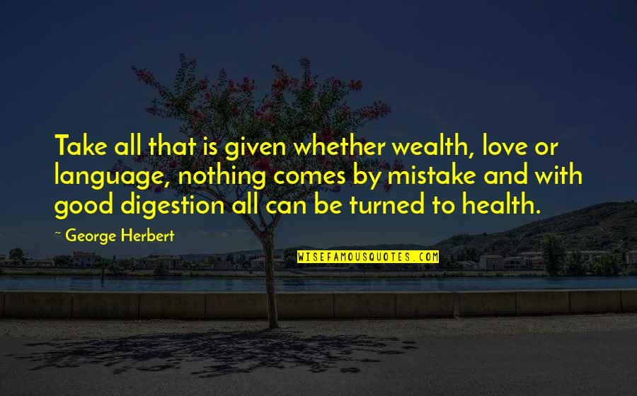 Mistake Love Quotes By George Herbert: Take all that is given whether wealth, love