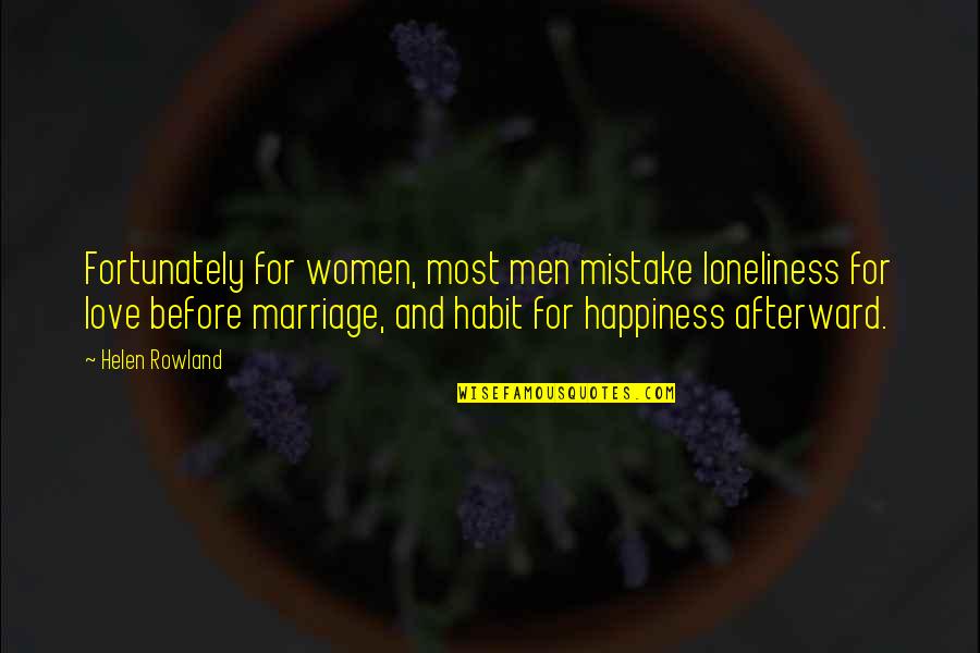Mistake Love Quotes By Helen Rowland: Fortunately for women, most men mistake loneliness for