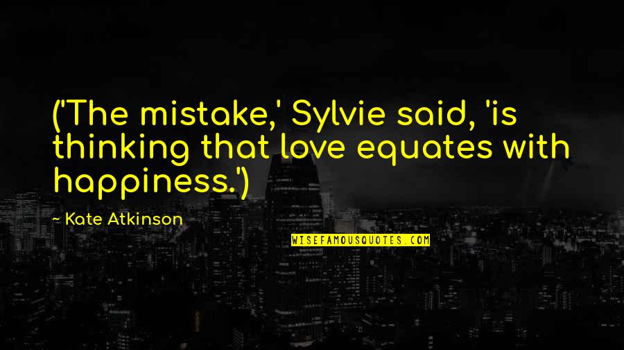 Mistake Love Quotes By Kate Atkinson: ('The mistake,' Sylvie said, 'is thinking that love