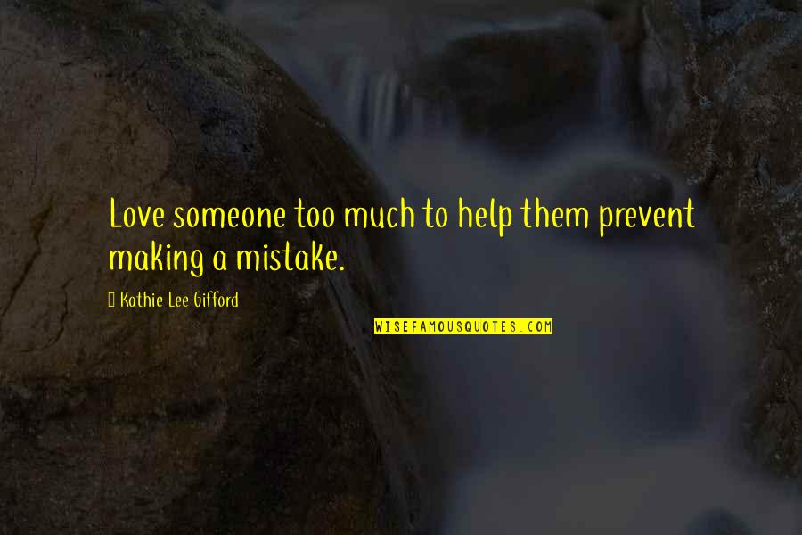 Mistake Love Quotes By Kathie Lee Gifford: Love someone too much to help them prevent