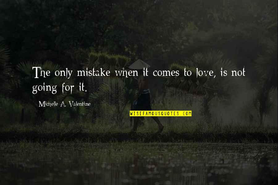 Mistake Love Quotes By Michelle A. Valentine: The only mistake when it comes to love,