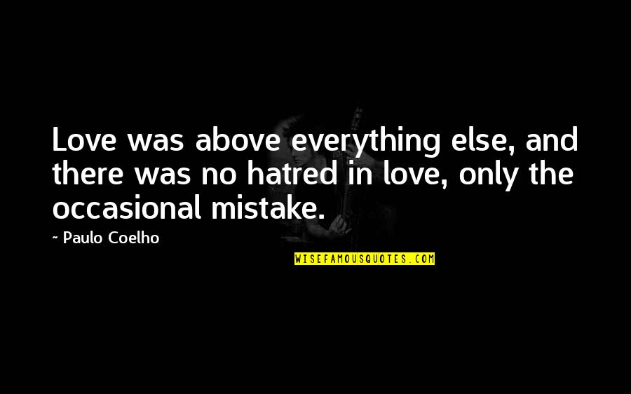 Mistake Love Quotes By Paulo Coelho: Love was above everything else, and there was