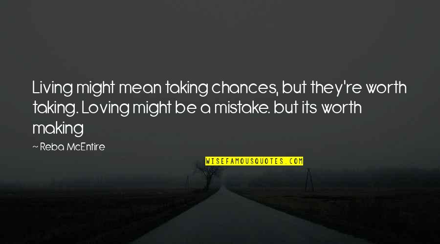 Mistake Love Quotes By Reba McEntire: Living might mean taking chances, but they're worth
