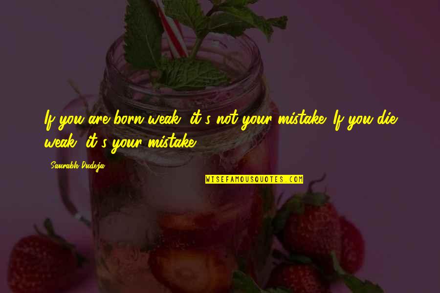 Mistake Love Quotes By Saurabh Dudeja: If you are born weak, it's not your