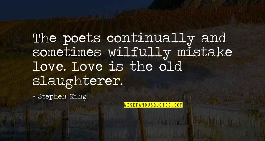 Mistake Love Quotes By Stephen King: The poets continually and sometimes wilfully mistake love.