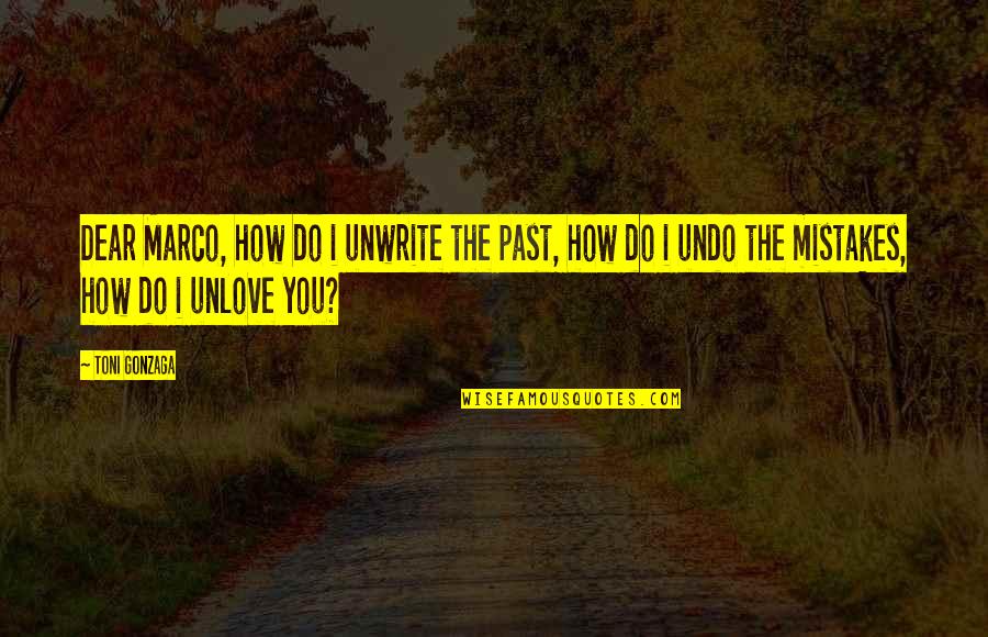 Mistake Love Quotes By Toni Gonzaga: Dear Marco, how do i unwrite the past,