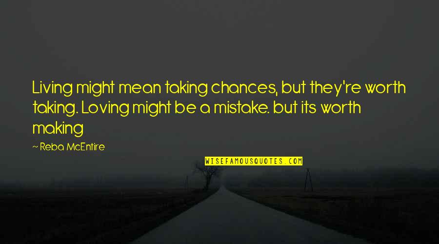 Mistake Of Loving You Quotes By Reba McEntire: Living might mean taking chances, but they're worth Mistake Of Loving You Quotes By Reba McEntire: Living might mean taking chances, but they're worth