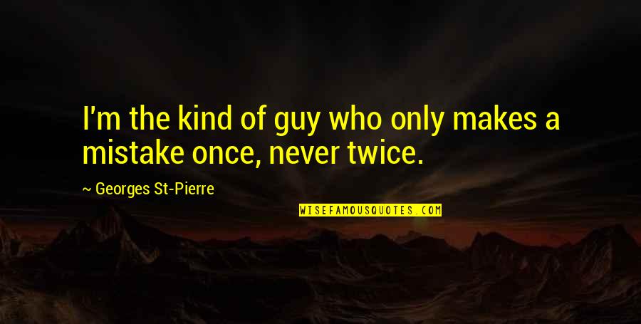 Mistake Once Twice Quotes By Georges St-Pierre: I'm the kind of guy who only makes