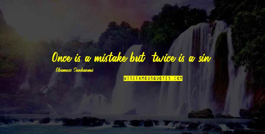 Mistake Once Twice Quotes By Obameso Sunkanmi: Once is a mistake but, twice is a