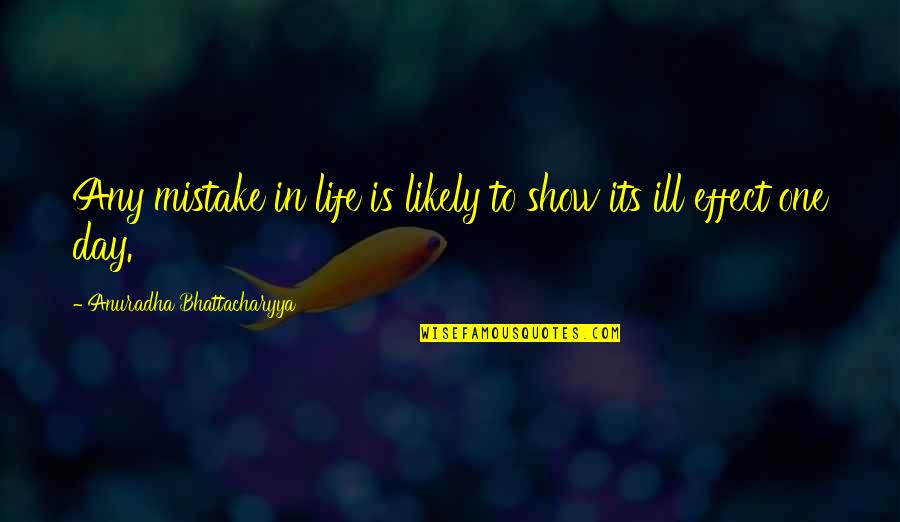 Mistake Quotes And Quotes By Anuradha Bhattacharyya: Any mistake in life is likely to show