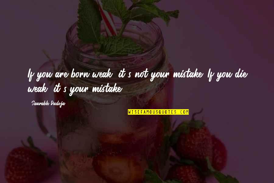 Mistake Quotes And Quotes By Saurabh Dudeja: If you are born weak, it's not your