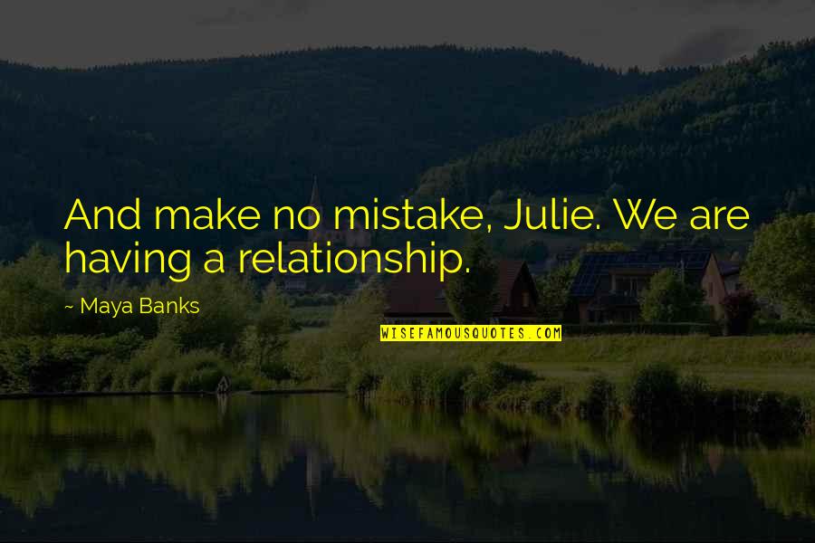 Mistake Relationship Quotes By Maya Banks: And make no mistake, Julie. We are having