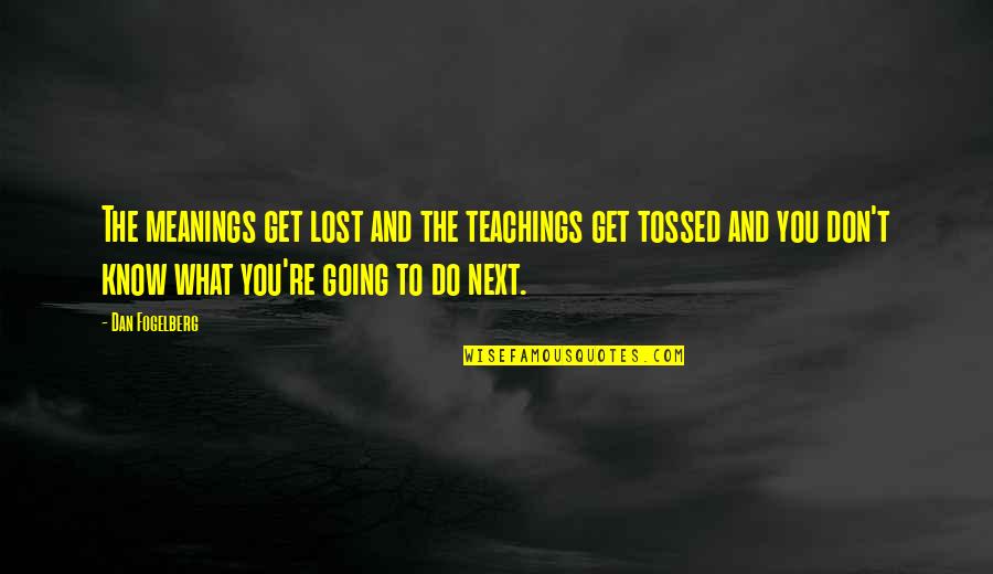 Mistake Torts Quotes By Dan Fogelberg: The meanings get lost and the teachings get
