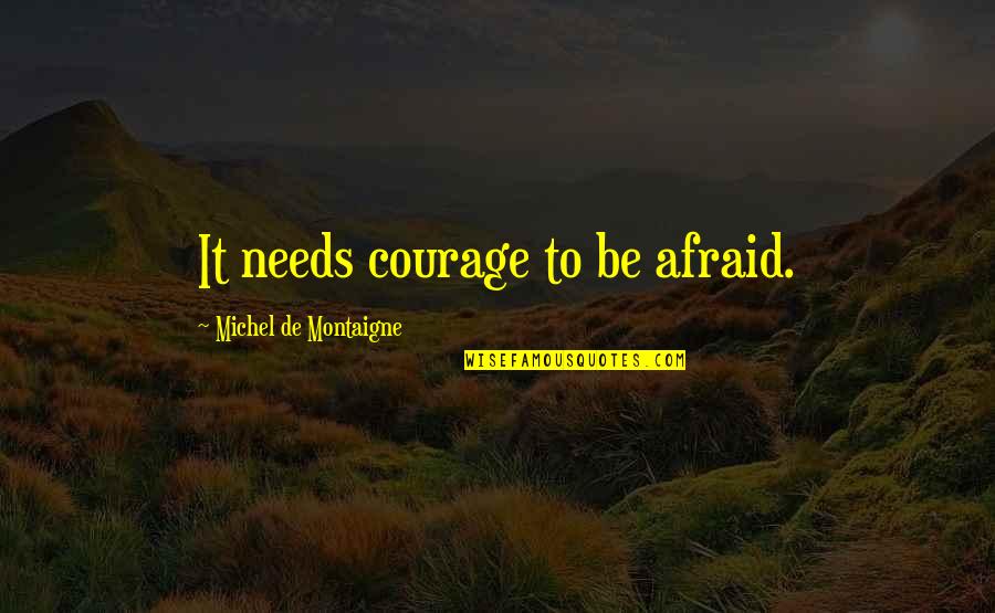 Mistake Torts Quotes By Michel De Montaigne: It needs courage to be afraid. Mistake Torts Quotes By Michel De Montaigne: It needs courage to be afraid.