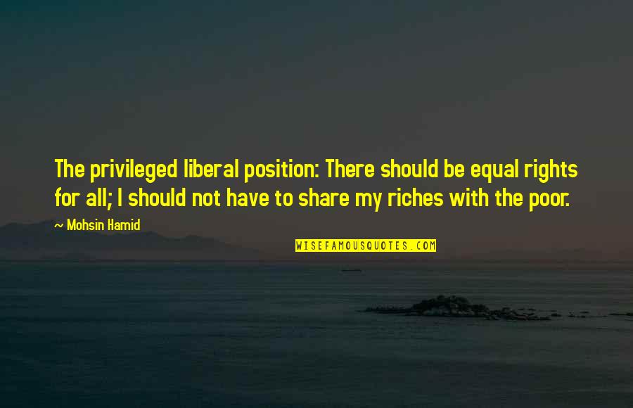 Mistake Torts Quotes By Mohsin Hamid: The privileged liberal position: There should be equal Mistake Torts Quotes By Mohsin Hamid: The privileged liberal position: There should be equal
