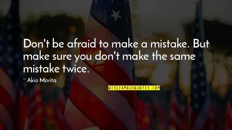 Mistake Twice Quotes By Akio Morita: Don't be afraid to make a mistake. But