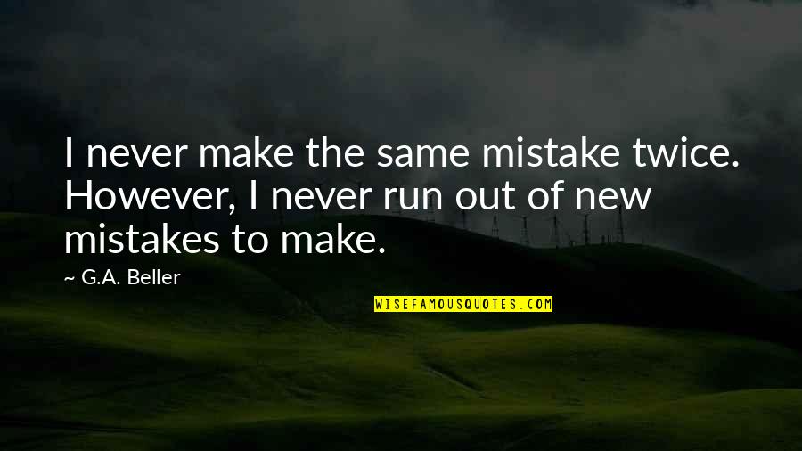Mistake Twice Quotes By G.A. Beller: I never make the same mistake twice. However,