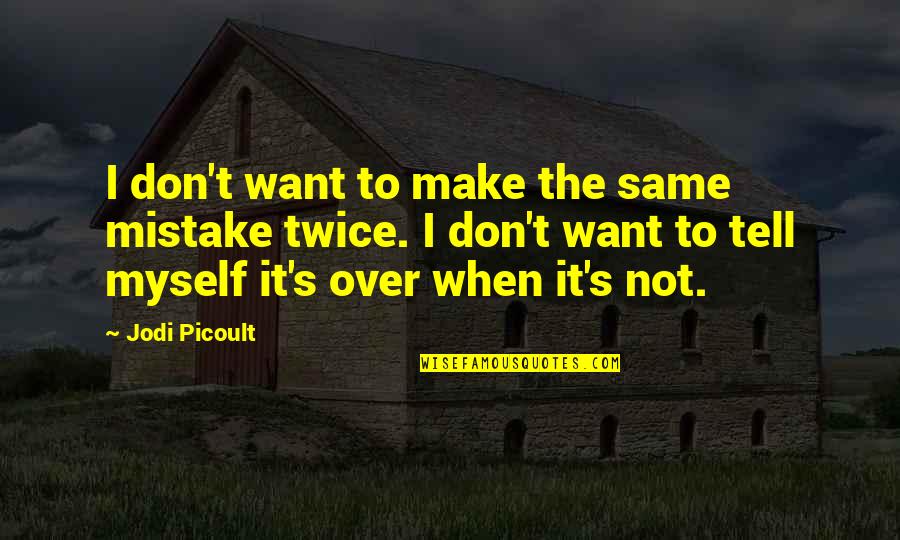 Mistake Twice Quotes By Jodi Picoult: I don't want to make the same mistake