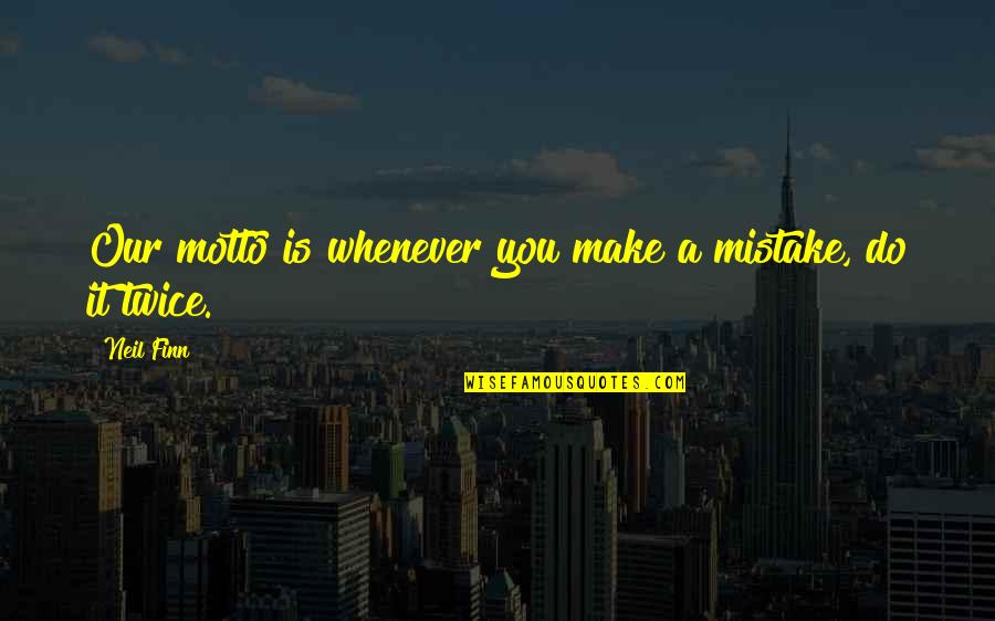 Mistake Twice Quotes By Neil Finn: Our motto is whenever you make a mistake,
