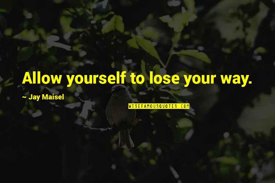 Mistaken Kindness Quotes By Jay Maisel: Allow yourself to lose your way.